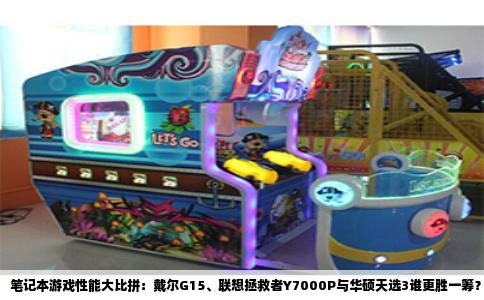 笔记本游戏性能大比拼：戴尔G15、联想拯救者Y7000P与华硕天选3谁更胜一筹？