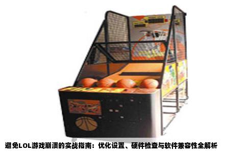 避免LOL游戏崩溃的实战指南：优化设置、硬件检查与软件兼容性全解析