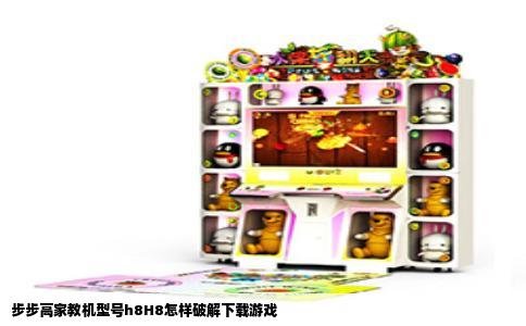 步步高家教机型号h8H8怎样破解下载游戏