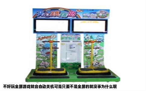 不好玩全屏游戏就会自动关机可是只要不是全屏的就没事为什么啊