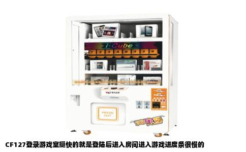 CF127登录游戏室挺快的就是登陆后进入房间进入游戏进度条很慢的