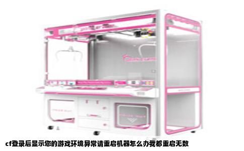 cf登录后显示您的游戏环境异常请重启机器怎么办我都重启无数