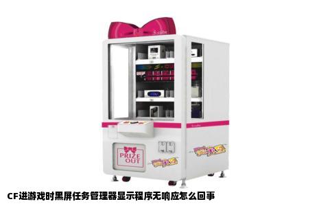 CF进游戏时黑屏任务管理器显示程序无响应怎么回事