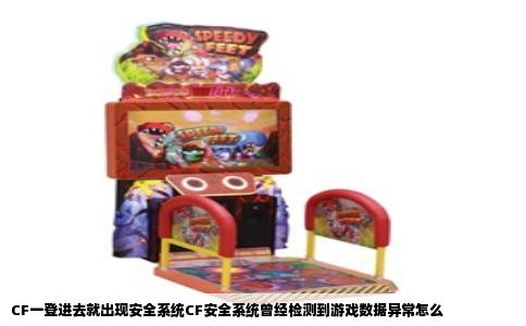 CF一登进去就出现安全系统CF安全系统曾经检测到游戏数据异常怎么