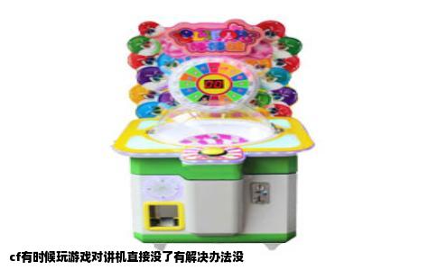 cf有时候玩游戏对讲机直接没了有解决办法没