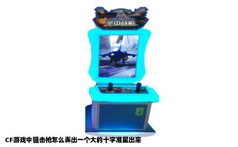 CF游戏中狙击枪怎么弄出一个大的十字准星出来
