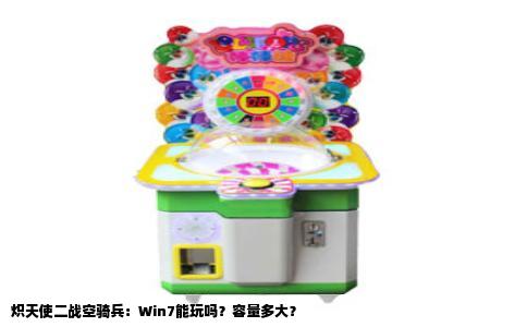 炽天使二战空骑兵：Win7能玩吗？容量多大？