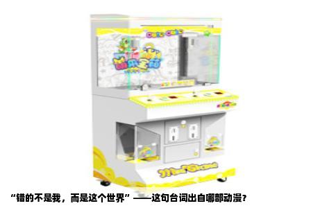 “错的不是我，而是这个世界”——这句台词出自哪部动漫？