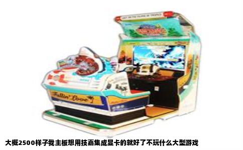 大概2500样子我主板想用技嘉集成显卡的就好了不玩什么大型游戏