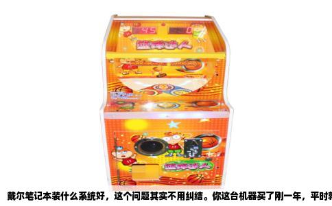 戴尔笔记本装什么系统好，这个问题其实不用纠结。你这台机器买了刚一年，平时就是办公、看电影、不碰游戏，那答案非常明确——继续用Windows 11家庭中文版，别换Win10，更别碰那些精简版或Linux系统。