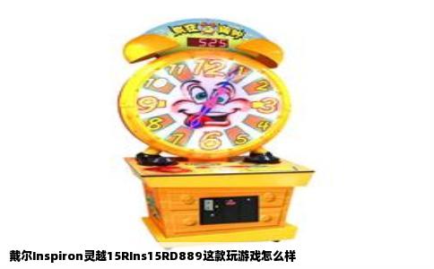 戴尔Inspiron灵越15RIns15RD889这款玩游戏怎么样