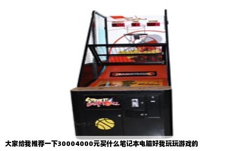 大家给我推荐一下30004000元买什么笔记本电脑好我玩玩游戏的