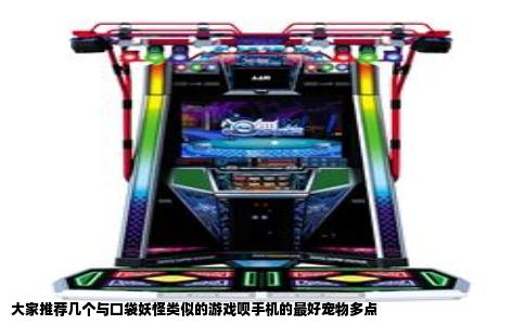 大家推荐几个与口袋妖怪类似的游戏呗手机的最好宠物多点