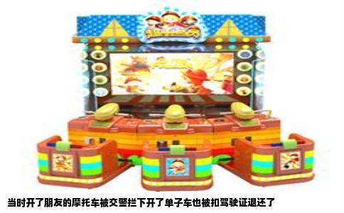 当时开了朋友的摩托车被交警拦下开了单子车也被扣驾驶证退还了