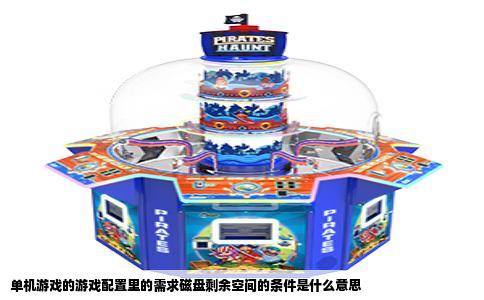 单机游戏的游戏配置里的需求磁盘剩余空间的条件是什么意思