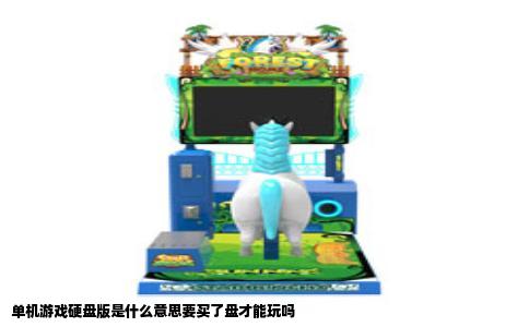 单机游戏硬盘版是什么意思要买了盘才能玩吗