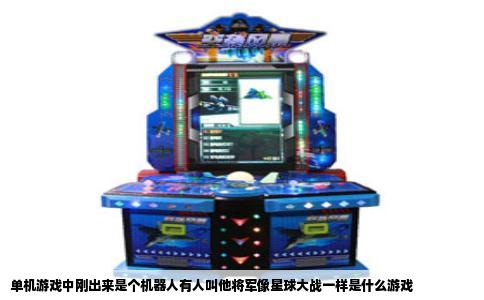 单机游戏中刚出来是个机器人有人叫他将军像星球大战一样是什么游戏