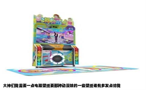 大神们我需要一点电脑壁纸要那种动漫娘的一些壁纸谁有多发点给我