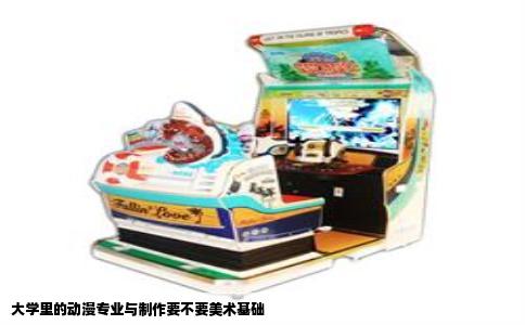 大学里的动漫专业与制作要不要美术基础