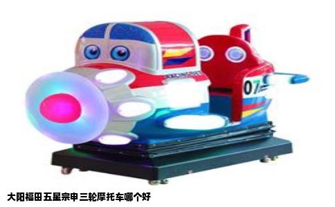 大阳福田五星宗申三轮摩托车哪个好