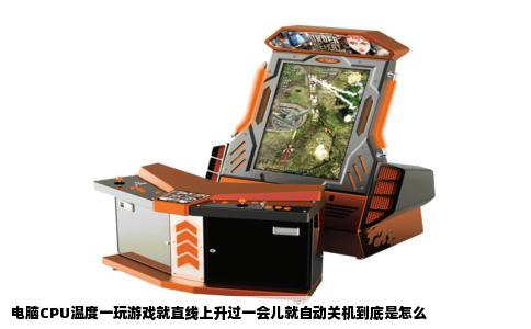 电脑CPU温度一玩游戏就直线上升过一会儿就自动关机到底是怎么