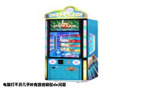 电脑打不开几乎所有游戏疑似dx问题