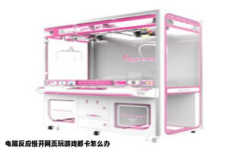 电脑反应慢开网页玩游戏都卡怎么办