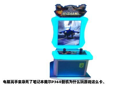 电脑高手来急死了笔记本戴尔P360新机为什么玩游戏这么卡、