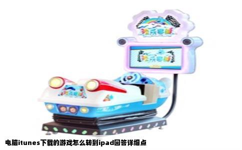 电脑itunes下载的游戏怎么转到ipad回答详细点