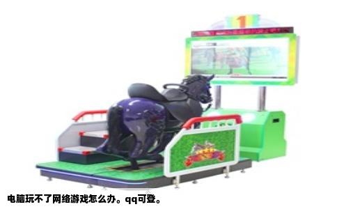 电脑玩不了网络游戏怎么办。qq可登。