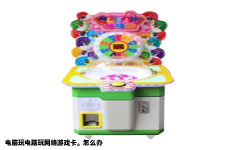 电脑玩电脑玩网络游戏卡。怎么办