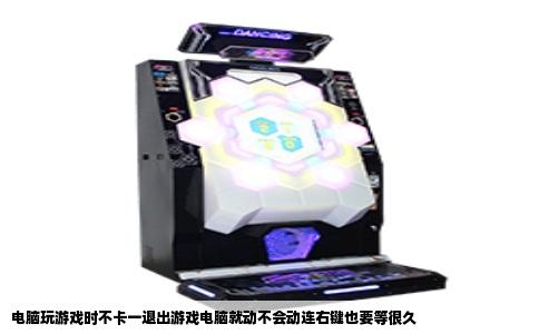 电脑玩游戏时不卡一退出游戏电脑就动不会动连右键也要等很久