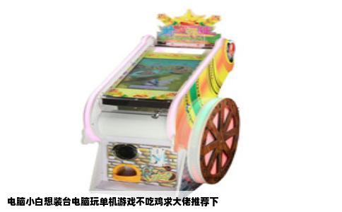 电脑小白想装台电脑玩单机游戏不吃鸡求大佬推荐下