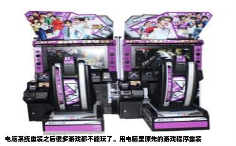 电脑系统重装之后很多游戏都不能玩了。用电脑里原先的游戏程序重装