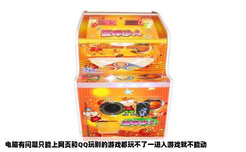 电脑有问题只能上网页和QQ玩别的游戏都玩不了一进入游戏就不能动