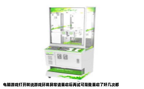 电脑游戏打开就说游戏环境异常请重启后再试可是我重启了好几次都