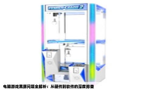 电脑游戏黑屏问题全解析：从硬件到软件的深度排查