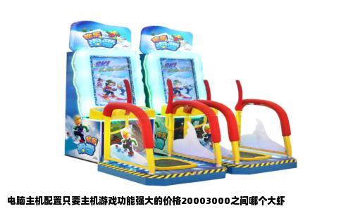 电脑主机配置只要主机游戏功能强大的价格20003000之间哪个大虾