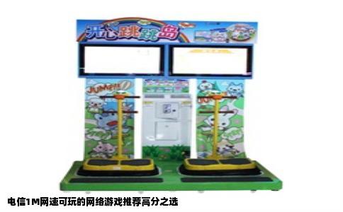 电信1M网速可玩的网络游戏推荐高分之选