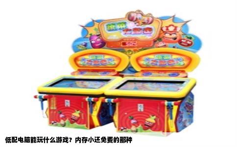 低配电脑能玩什么游戏？内存小还免费的那种