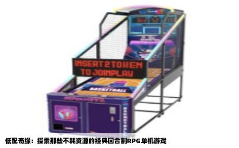 低配奇缘：探索那些不耗资源的经典回合制RPG单机游戏
