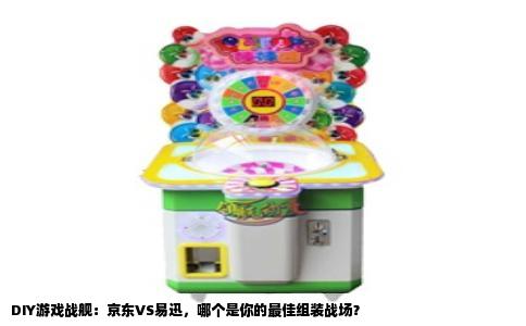 DIY游戏战舰：京东VS易迅，哪个是你的最佳组装战场？