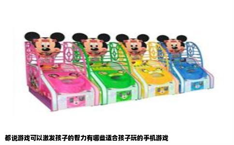 都说游戏可以激发孩子的智力有哪些适合孩子玩的手机游戏