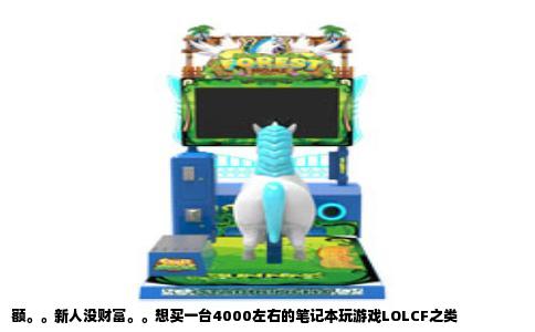 额。。新人没财富。。想买一台4000左右的笔记本玩游戏LOLCF之类