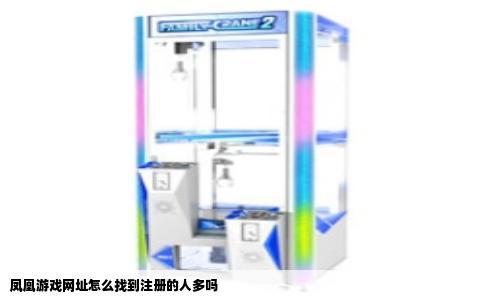 凤凰游戏网址怎么找到注册的人多吗