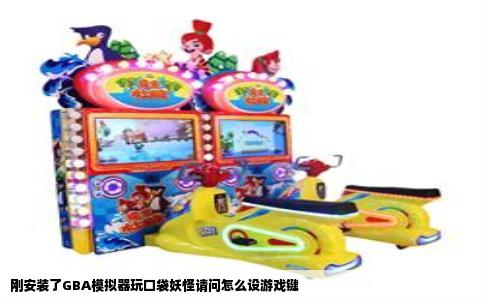 刚安装了GBA模拟器玩口袋妖怪请问怎么设游戏键