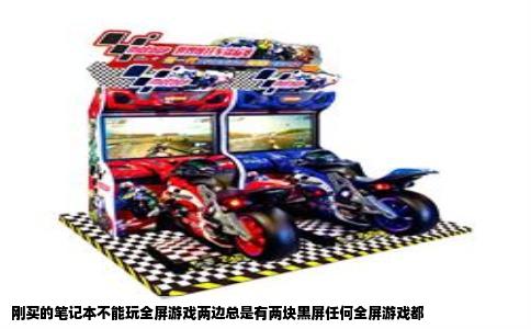 刚买的笔记本不能玩全屏游戏两边总是有两块黑屏任何全屏游戏都