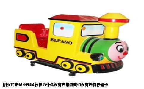 刚买的诺基亚N86行机为什么没有自带游戏也没有迷你存储卡