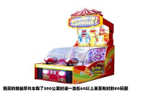 刚买的踏板摩托车跑了500公里时速一直在60以上甚至有时到80码那