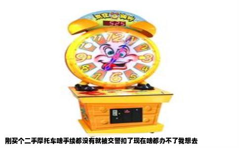 刚买个二手摩托车啥手续都没有就被交警扣了现在啥都办不了我想去